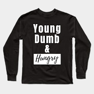 Young dumb and hungry Long Sleeve T-Shirt